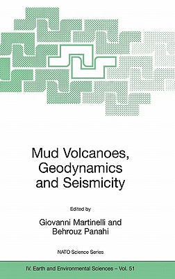 Mud Volcanoes, Geodynamics and Seismicity: Proceedings of the NATO Advanced Research Workshop on Mud Volcanism, Geodynamics and Seismicity, Baku, Azerbaijan, from 20 to 22 May 2003 - Martinelli, Giovanni (Editor), and Panahi, Behrouz (Editor)