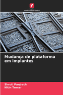 Mudan?a de plataforma em implantes