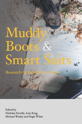 Muddy Boots and Smart Suits: Researching Asia-Pacific Affairs - Farrelly, Nicholas, and King, Amy, and Wesley, Michael