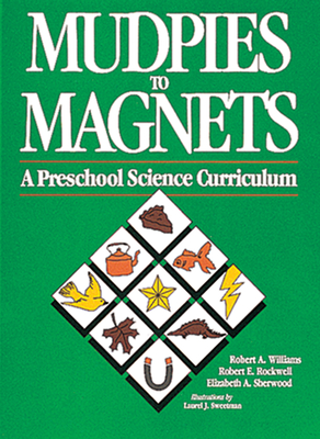 Mudpies to Magnets: A Preschool Science Curriculum - Williams, Robert, Edd, and Rockwell, Robert, and Sherwood, Elizabeth, Edd
