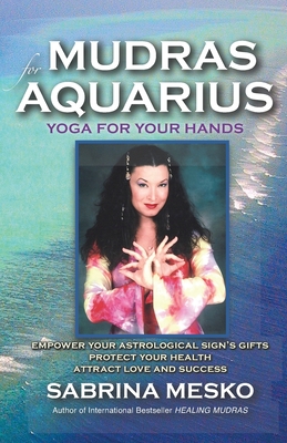 Mudras for Aquarius: Yoga for your Hands - Mesko, Sabrina