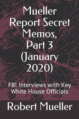 Mueller Report Secret Memos, Part 3 (January 2020): FBI Interviews with Key White House Officials - Mueller, Robert