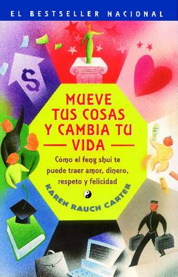 Mueve Tus Cosas y Cambia Tu Vida (Move Your Stuff, Change Your Life): Como El Feng Shui Te Puede Traer Amor, Dinero, Respeto y Felicidad (How to Use F - Carter, Karen Rauch