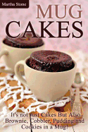 Mug Cakes: It's not Just Cakes But Also Brownie, Cobbler, Pudding and Cookies in a Mug!