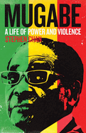 Mugabe: A Life of Power and Violence