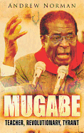 Mugabe: Teacher, Revolutionary, Tyrant