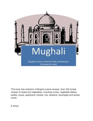 Mughali: Mughal Cuisine of North India and Pakistan (Cooking for Two) - Kh'an, A