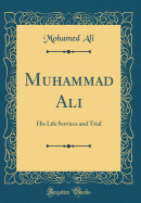 Muhammad Ali: His Life Services and Trial (Classic Reprint)