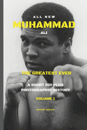 Muhammad Ali the Greatest Ever: A Photographic Hisyory Plus a Short Biography