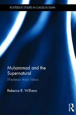 Muhammad and the Supernatural: Medieval Arab Views - Williams, Rebecca