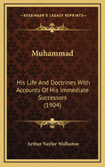 Muhammad: His Life and Doctrines with Accounts of His Immediate Successors (1904)