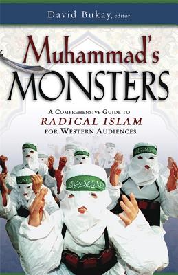 Muhammad's Monsters: A Comprehensive Guide to Radical Islam for Western Audiences - Bukay, David