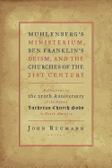 Muhlenberg's Ministerium, Ben Franklin's Deism, and the Churches of the 21st Century: Reflections on the 250th Anniversary of the Oldest Lutheran Church Body in North America