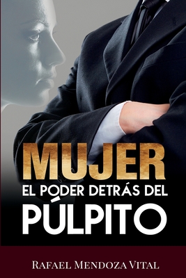 Mujer: el poder detrs del plpito - Mendoza Vital, Rafael