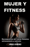 Mujer Y Fitness: Recomposicin del cuerpo femenino: entrenamiento y nutricin