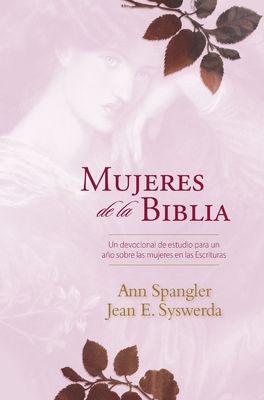 Mujeres de la Biblia: Un Devocional de Estudio Para Un Ano Sobre Las Mujeres de la Escritura - Spangler, Ann, and Syswerda, Jean E