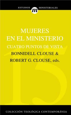 Mujeres En El Ministerio: Cuatro Puntos de Vista - Clouse, Robert G, and Clouse, Bonnidell (Editor)