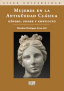 Mujeres En La Antig'uedad Clasica: Genero, Poder y Conflicto = Women in Classic Antiquity: Gender, Power and Conflict