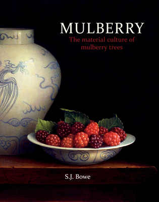 Mulberry: The material culture of mulberry trees - Bowe, Stephen