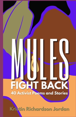Mules Fight Back: 40 Activist Poems and Stories by Kristin Richardson Jordan - Jordan, Kristin Richardson