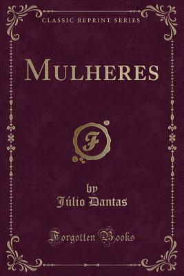 Mulheres (Classic Reprint) - Dantas, Julio