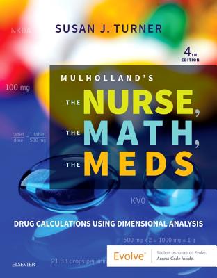 Mulholland's the Nurse, the Math, the Meds: Drug Calculations Using Dimensional Analysis - Turner, Susan, RN, Msn, Fnp