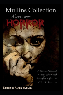 Mullins Collection of Best New Horror - Mullins, Aaron, and Steward, Gary, and Robinson, Kate