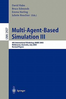 Multi-Agent-Based Simulation III: 4th International Workshop, MABS 2003, Melbourne, Australia, July 14th, 2003, Revised Papers - Hales, David (Editor), and Edmonds, Bruce (Editor), and Norling, Emma (Editor)