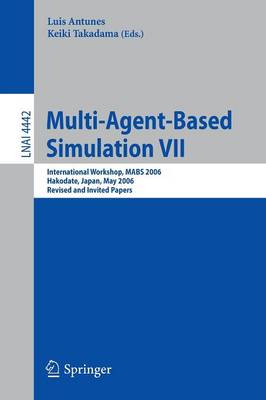 Multi-Agent-Based Simulation VII: International Workshop, MABS 2006 Hakodate, Japan, May 8, 2006 Revised and Invited Papers - Antunes, Luis (Editor), and Takadama, Keiki (Editor)