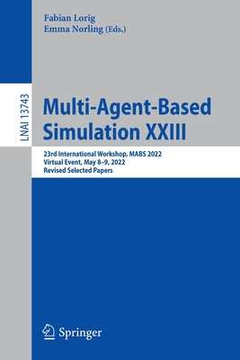 Multi-Agent-Based Simulation XXIII: 23rd International Workshop, Mabs 2022, Virtual Event, May 8-9, 2022, Revised Selected Papers - Lorig, Fabian (Editor), and Norling, Emma (Editor)