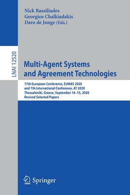 Multi-Agent Systems and Agreement Technologies: 17th European Conference, Eumas 2020, and 7th International Conference, at 2020, Thessaloniki, Greece, September 14-15, 2020, Revised Selected Papers - Bassiliades, Nick (Editor), and Chalkiadakis, Georgios (Editor), and de Jonge, Dave (Editor)