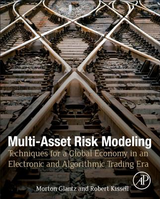 Multi-Asset Risk Modeling: Techniques for a Global Economy in an Electronic and Algorithmic Trading Era - Glantz, Morton, and Kissell, Robert