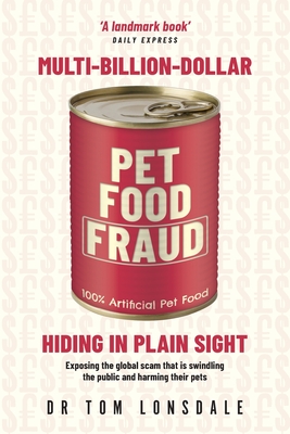 Multi-Billion-Dollar Pet Food Fraud: Hiding in Plain Sight - Lonsdale, Tom