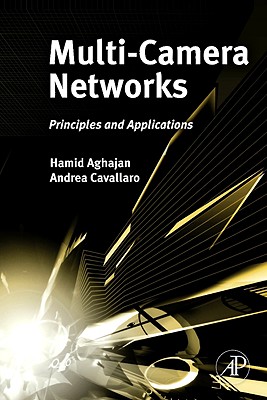 Multi-Camera Networks: Principles and Applications - Aghajan, Hamid (Editor), and Cavallaro, Andrea, Dr. (Editor)