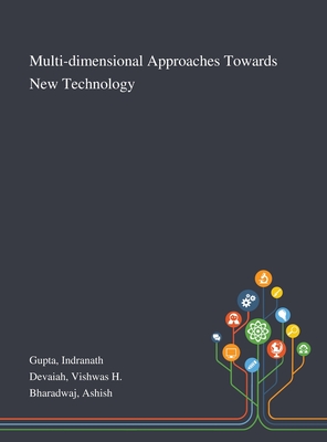 Multi-dimensional Approaches Towards New Technology - Gupta, Indranath, and Devaiah, Vishwas H, and Bharadwaj, Ashish