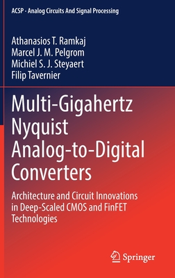 Multi-Gigahertz Nyquist Analog-To-Digital Converters: Architecture and Circuit Innovations in Deep-Scaled CMOS and Finfet Technologies - Ramkaj, Athanasios T, and Pelgrom, Marcel J M, and Steyaert, Michiel S J