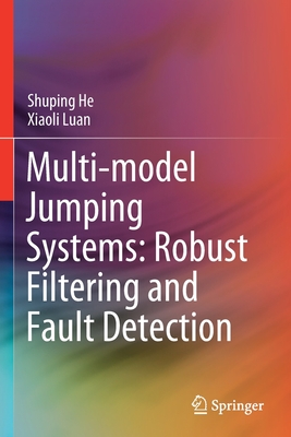 Multi-model Jumping Systems: Robust Filtering and Fault Detection - He, Shuping, and Luan, Xiaoli
