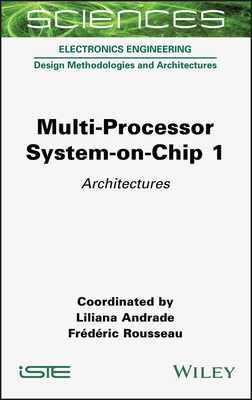 Multi-Processor System-On-Chip 1: Architectures - Andrade, Liliana, and Rousseau, Frederic