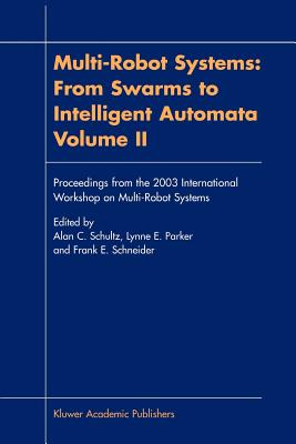 Multi-Robot Systems: From Swarms to Intelligent Automata, Volume II - Schultz, Alan C. (Editor), and Parker, Lynne E. (Editor), and Schneider, Frank E. (Editor)