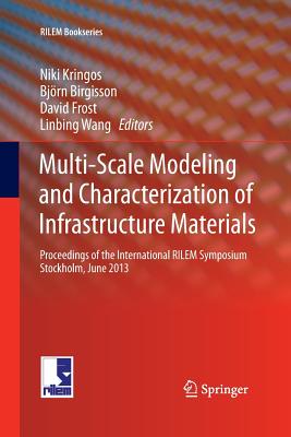Multi-Scale Modeling and Characterization of Infrastructure Materials: Proceedings of the International Rilem Symposium Stockholm, June 2013 - Kringos, Niki (Editor), and Birgisson, Bjrn (Editor), and Frost, David, Dr. (Editor)