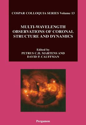 Multi-Wavelength Observations of Coronal Structure and Dynamics: Volume 13 - Martens, Penny, and Cauffman, D