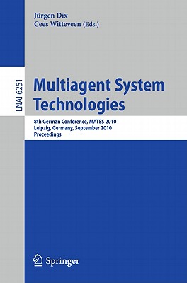 Multiagent System Technologies: 8th German Conference, Mates 2010, Leipzig, Germany, September 27-29, 2010 Proceedings - Dix, Jrgen (Editor), and Witteveen, Cees (Editor)