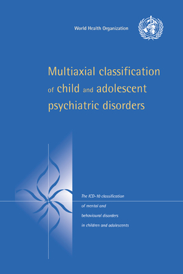 Multiaxial Classification of Child and Adolescent Psychiatric Disorders: The ICD-10 Classification of Mental and Behavioural Disorders in Children and Adolescents - World Health Organisation, and Rutter, Sir Michael (Introduction by)