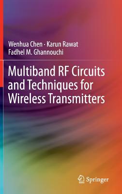 Multiband RF Circuits and Techniques for Wireless Transmitters - Chen, Wenhua, and Rawat, Karun, and Ghannouchi, Fadhel M.