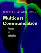 Multicast Communication: Protocols, Programming, & Applications - Wittmann, Ralph, and Zitterbart, Martina, Ph.D., and Wittman, Raklph