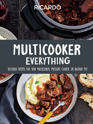 Multicooker Everything: Delicious Recipes for Your Multicooker, Pressure Cooker or Instant Pot - Larrivee, Ricardo