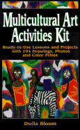 Multicultural Art Activities Kit: Ready-To-Use Lessons and Projects with 194 Drawings, Photos, and Color Prints - Bloom, Dwila