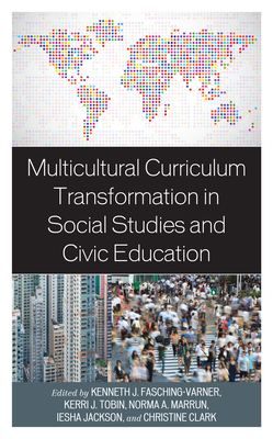 Multicultural Curriculum Transformation in Social Studies and Civic Education - Fasching-Varner, Kenneth J (Editor), and Tobin, Kerri J (Editor), and Marrun, Norma A (Editor)