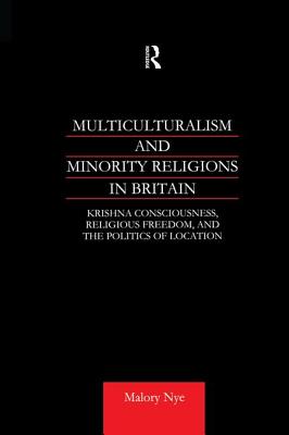 Multiculturalism and Minority Religions in Britain: Krishna Consciousness, Religious Freedom and the Politics of Location - Nye, Malory