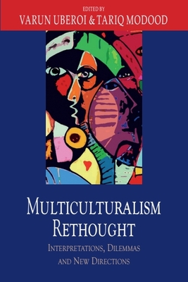 Multiculturalism Rethought: Interpretations, Dilemmas and New Directions - Uberoi, Varun (Editor), and Modood, Tariq (Editor)